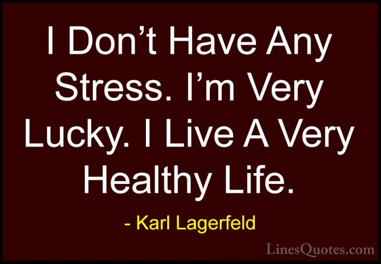 Karl Lagerfeld Quotes (109) - I Don't Have Any Stress. I'm Very L... - QuotesI Don't Have Any Stress. I'm Very Lucky. I Live A Very Healthy Life.