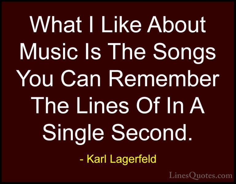 Karl Lagerfeld Quotes (113) - What I Like About Music Is The Song... - QuotesWhat I Like About Music Is The Songs You Can Remember The Lines Of In A Single Second.