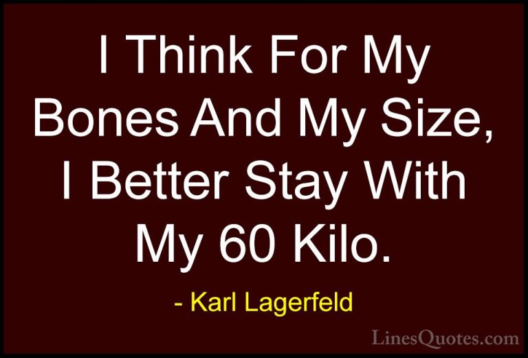 Karl Lagerfeld Quotes (114) - I Think For My Bones And My Size, I... - QuotesI Think For My Bones And My Size, I Better Stay With My 60 Kilo.