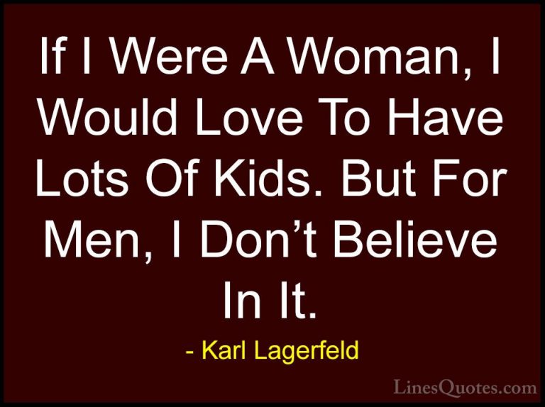Karl Lagerfeld Quotes (123) - If I Were A Woman, I Would Love To ... - QuotesIf I Were A Woman, I Would Love To Have Lots Of Kids. But For Men, I Don't Believe In It.