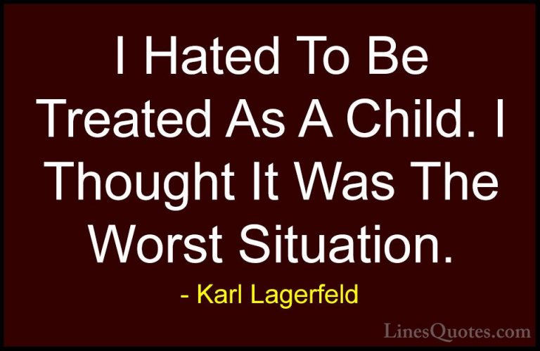 Karl Lagerfeld Quotes (127) - I Hated To Be Treated As A Child. I... - QuotesI Hated To Be Treated As A Child. I Thought It Was The Worst Situation.