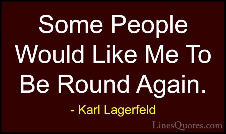 Karl Lagerfeld Quotes (128) - Some People Would Like Me To Be Rou... - QuotesSome People Would Like Me To Be Round Again.