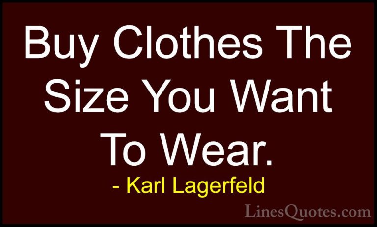 Karl Lagerfeld Quotes (132) - Buy Clothes The Size You Want To We... - QuotesBuy Clothes The Size You Want To Wear.