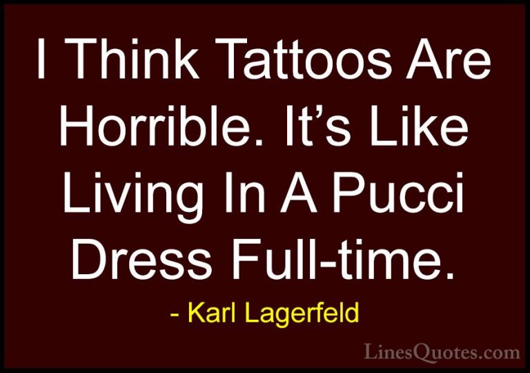 Karl Lagerfeld Quotes (19) - I Think Tattoos Are Horrible. It's L... - QuotesI Think Tattoos Are Horrible. It's Like Living In A Pucci Dress Full-time.