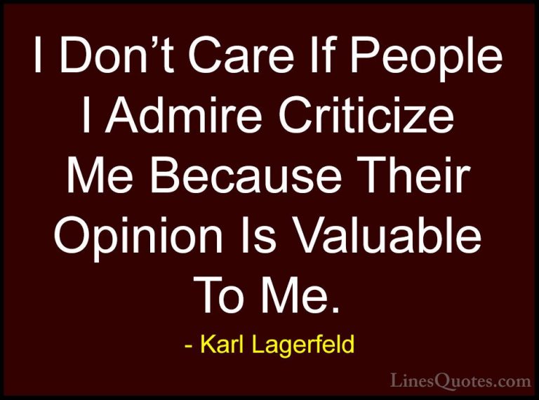 Karl Lagerfeld Quotes (21) - I Don't Care If People I Admire Crit... - QuotesI Don't Care If People I Admire Criticize Me Because Their Opinion Is Valuable To Me.