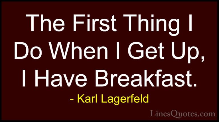 Karl Lagerfeld Quotes (22) - The First Thing I Do When I Get Up, ... - QuotesThe First Thing I Do When I Get Up, I Have Breakfast.