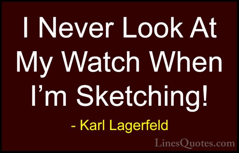 Karl Lagerfeld Quotes (24) - I Never Look At My Watch When I'm Sk... - QuotesI Never Look At My Watch When I'm Sketching!
