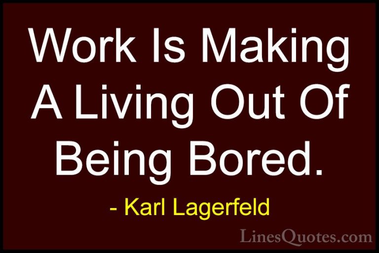 Karl Lagerfeld Quotes (25) - Work Is Making A Living Out Of Being... - QuotesWork Is Making A Living Out Of Being Bored.