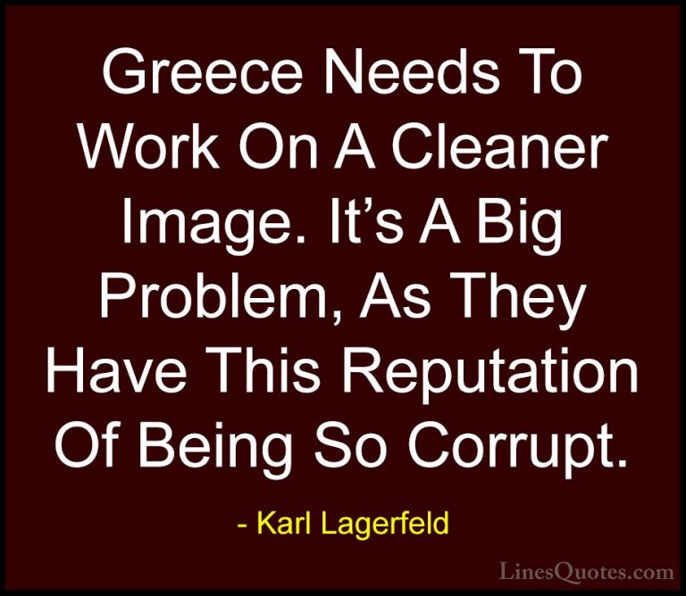 Karl Lagerfeld Quotes (27) - Greece Needs To Work On A Cleaner Im... - QuotesGreece Needs To Work On A Cleaner Image. It's A Big Problem, As They Have This Reputation Of Being So Corrupt.