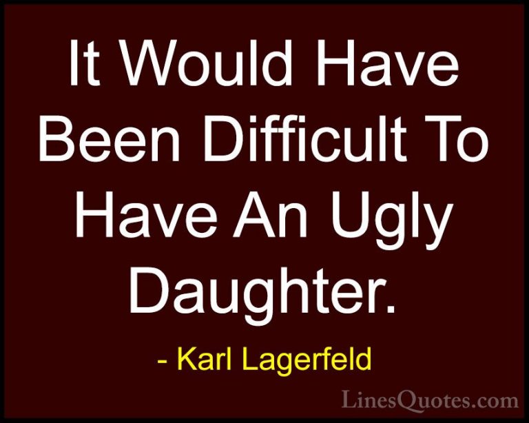 Karl Lagerfeld Quotes (31) - It Would Have Been Difficult To Have... - QuotesIt Would Have Been Difficult To Have An Ugly Daughter.