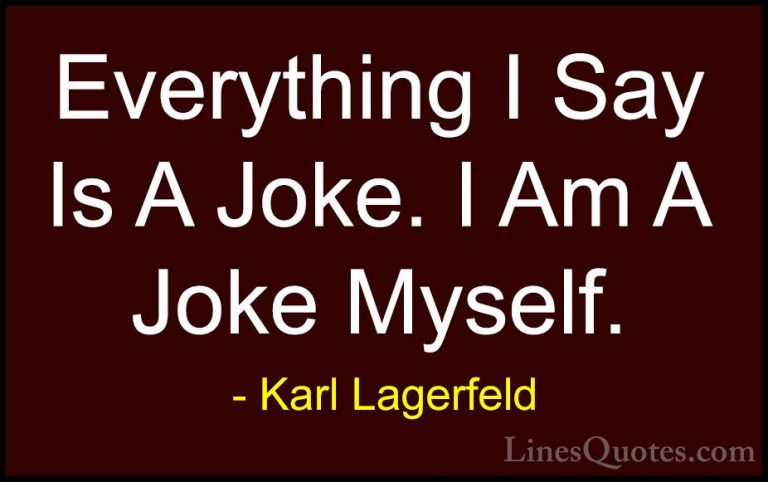 Karl Lagerfeld Quotes (32) - Everything I Say Is A Joke. I Am A J... - QuotesEverything I Say Is A Joke. I Am A Joke Myself.