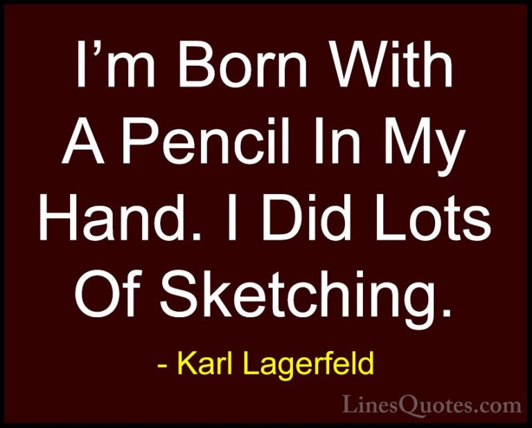 Karl Lagerfeld Quotes (33) - I'm Born With A Pencil In My Hand. I... - QuotesI'm Born With A Pencil In My Hand. I Did Lots Of Sketching.