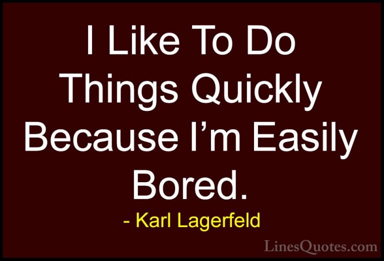 Karl Lagerfeld Quotes (34) - I Like To Do Things Quickly Because ... - QuotesI Like To Do Things Quickly Because I'm Easily Bored.