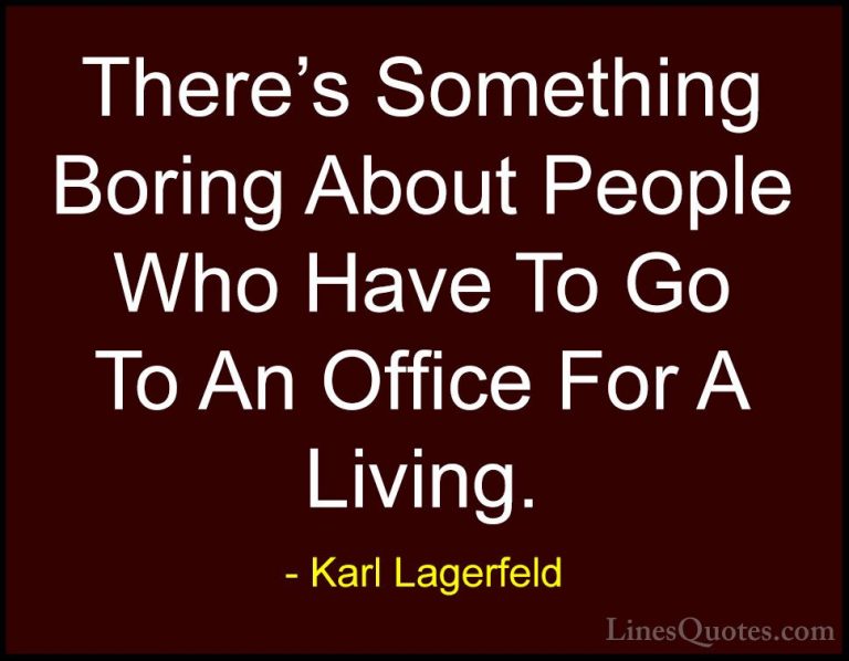 Karl Lagerfeld Quotes (35) - There's Something Boring About Peopl... - QuotesThere's Something Boring About People Who Have To Go To An Office For A Living.