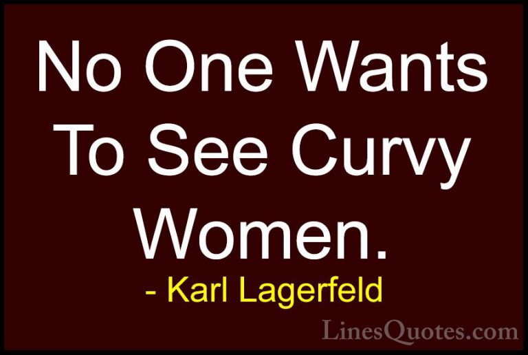 Karl Lagerfeld Quotes (4) - No One Wants To See Curvy Women.... - QuotesNo One Wants To See Curvy Women.