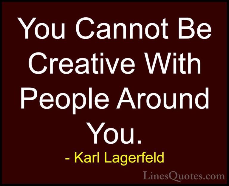Karl Lagerfeld Quotes (41) - You Cannot Be Creative With People A... - QuotesYou Cannot Be Creative With People Around You.
