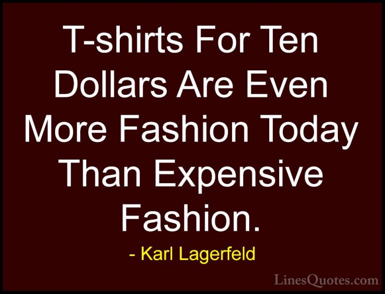 Karl Lagerfeld Quotes (43) - T-shirts For Ten Dollars Are Even Mo... - QuotesT-shirts For Ten Dollars Are Even More Fashion Today Than Expensive Fashion.