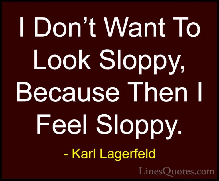 Karl Lagerfeld Quotes (44) - I Don't Want To Look Sloppy, Because... - QuotesI Don't Want To Look Sloppy, Because Then I Feel Sloppy.