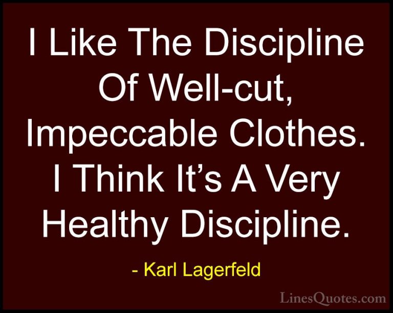 Karl Lagerfeld Quotes (45) - I Like The Discipline Of Well-cut, I... - QuotesI Like The Discipline Of Well-cut, Impeccable Clothes. I Think It's A Very Healthy Discipline.