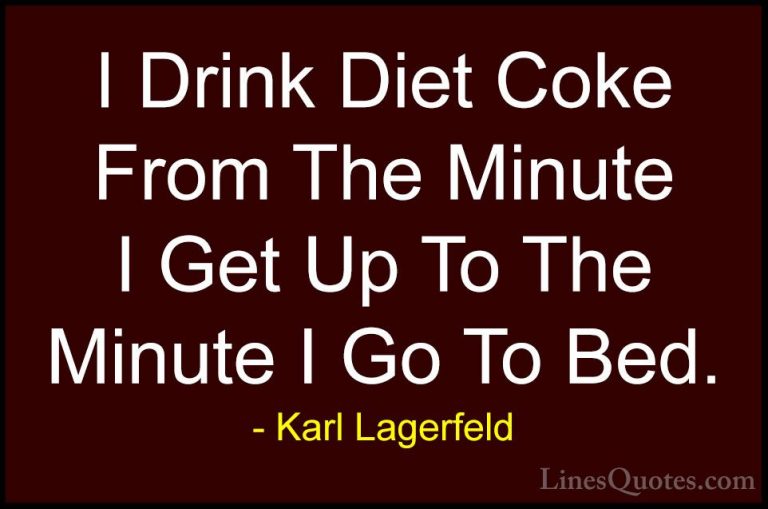 Karl Lagerfeld Quotes (47) - I Drink Diet Coke From The Minute I ... - QuotesI Drink Diet Coke From The Minute I Get Up To The Minute I Go To Bed.