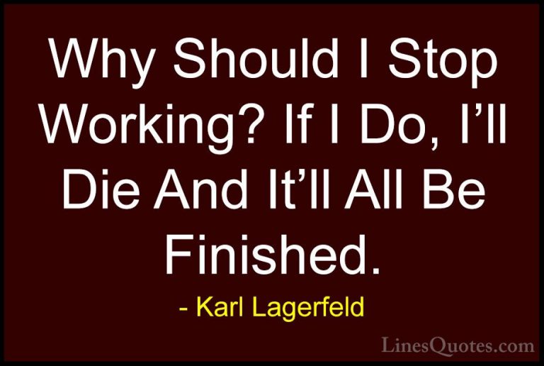 Karl Lagerfeld Quotes (49) - Why Should I Stop Working? If I Do, ... - QuotesWhy Should I Stop Working? If I Do, I'll Die And It'll All Be Finished.