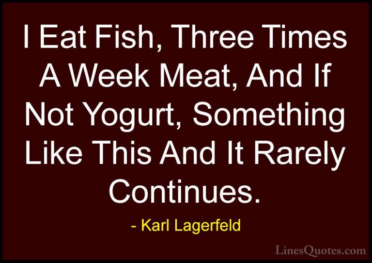 Karl Lagerfeld Quotes (52) - I Eat Fish, Three Times A Week Meat,... - QuotesI Eat Fish, Three Times A Week Meat, And If Not Yogurt, Something Like This And It Rarely Continues.