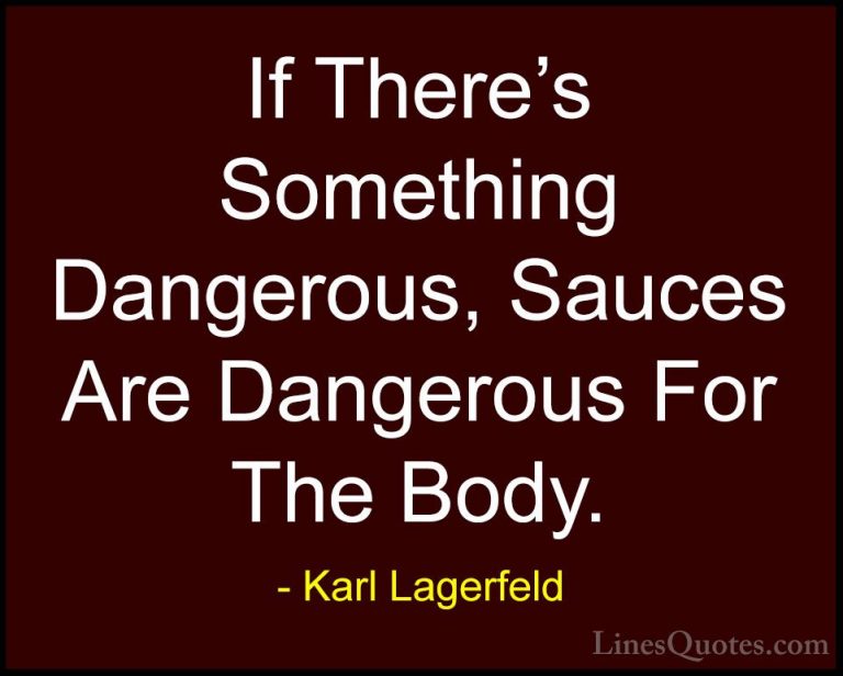 Karl Lagerfeld Quotes (54) - If There's Something Dangerous, Sauc... - QuotesIf There's Something Dangerous, Sauces Are Dangerous For The Body.