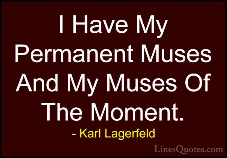 Karl Lagerfeld Quotes (57) - I Have My Permanent Muses And My Mus... - QuotesI Have My Permanent Muses And My Muses Of The Moment.