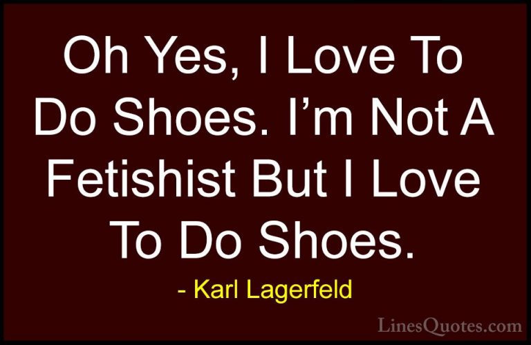 Karl Lagerfeld Quotes (6) - Oh Yes, I Love To Do Shoes. I'm Not A... - QuotesOh Yes, I Love To Do Shoes. I'm Not A Fetishist But I Love To Do Shoes.