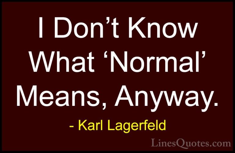 Karl Lagerfeld Quotes (60) - I Don't Know What 'Normal' Means, An... - QuotesI Don't Know What 'Normal' Means, Anyway.