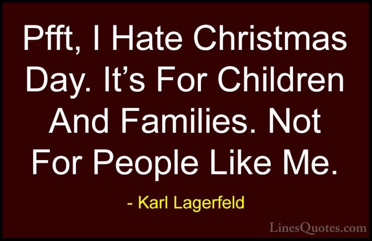 Karl Lagerfeld Quotes (61) - Pfft, I Hate Christmas Day. It's For... - QuotesPfft, I Hate Christmas Day. It's For Children And Families. Not For People Like Me.