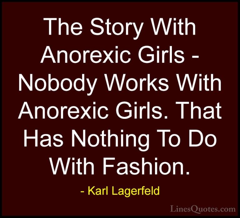 Karl Lagerfeld Quotes (62) - The Story With Anorexic Girls - Nobo... - QuotesThe Story With Anorexic Girls - Nobody Works With Anorexic Girls. That Has Nothing To Do With Fashion.