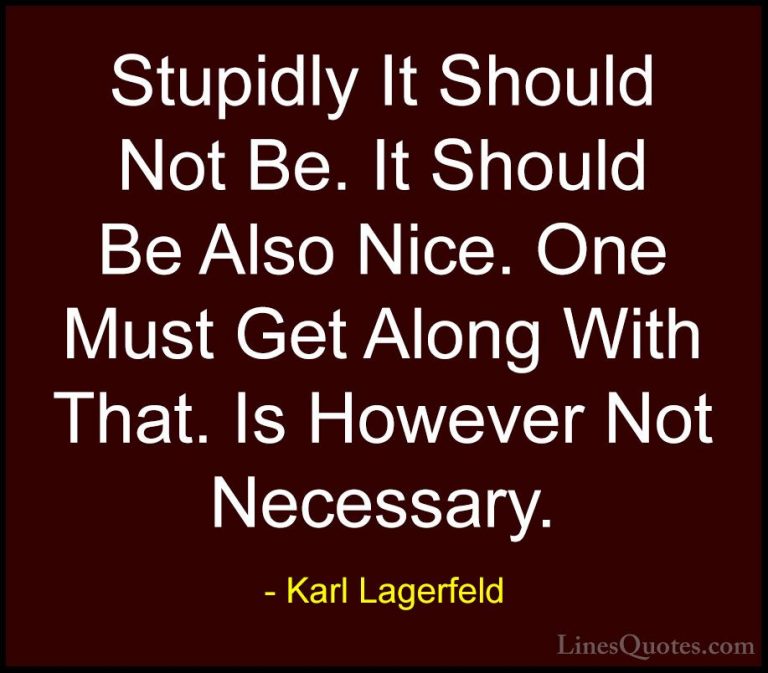 Karl Lagerfeld Quotes (63) - Stupidly It Should Not Be. It Should... - QuotesStupidly It Should Not Be. It Should Be Also Nice. One Must Get Along With That. Is However Not Necessary.