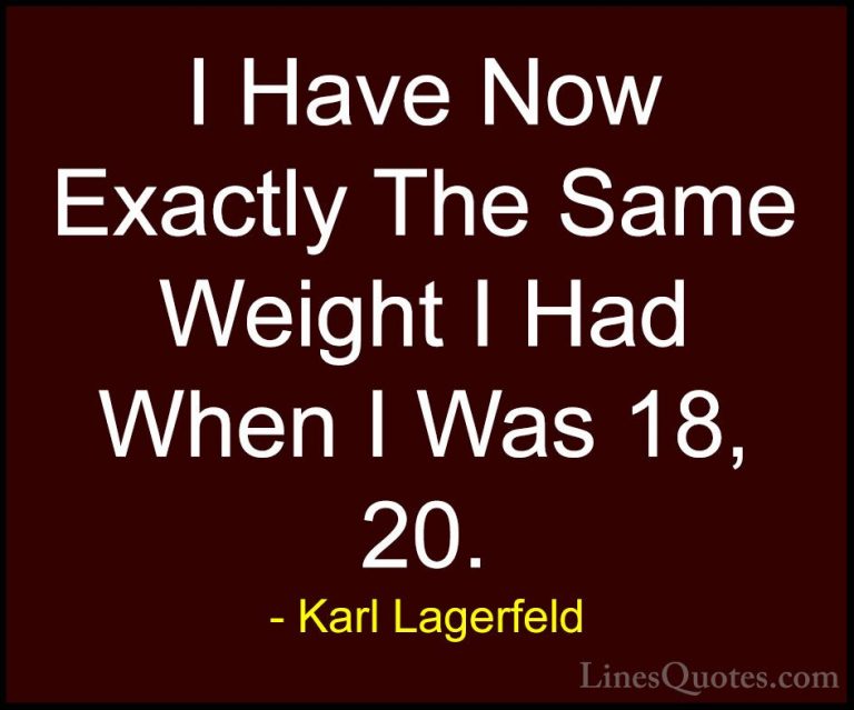Karl Lagerfeld Quotes (64) - I Have Now Exactly The Same Weight I... - QuotesI Have Now Exactly The Same Weight I Had When I Was 18, 20.