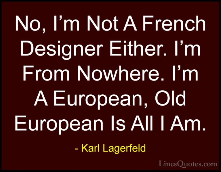Karl Lagerfeld Quotes (66) - No, I'm Not A French Designer Either... - QuotesNo, I'm Not A French Designer Either. I'm From Nowhere. I'm A European, Old European Is All I Am.