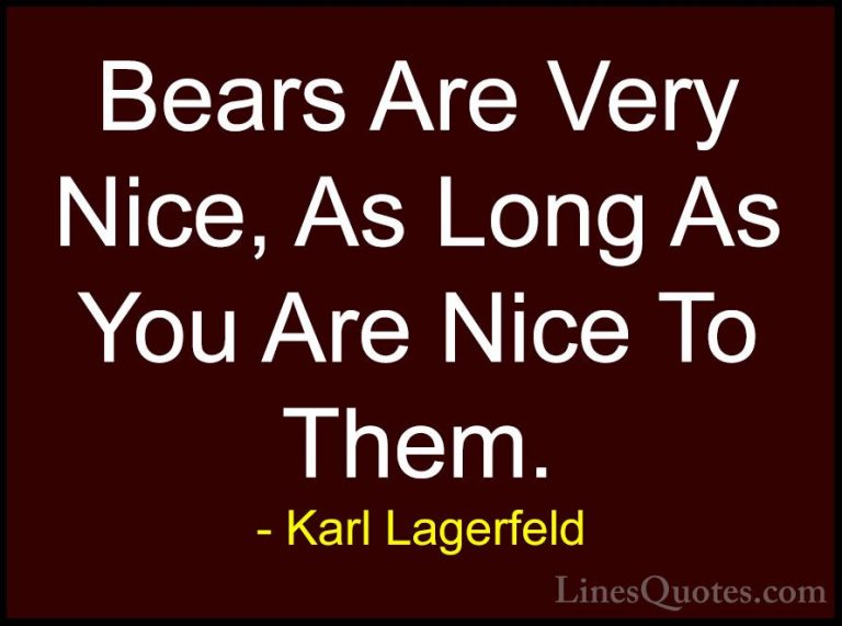 Karl Lagerfeld Quotes (70) - Bears Are Very Nice, As Long As You ... - QuotesBears Are Very Nice, As Long As You Are Nice To Them.