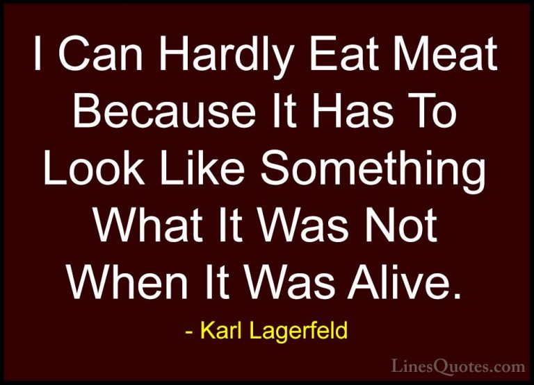 Karl Lagerfeld Quotes (72) - I Can Hardly Eat Meat Because It Has... - QuotesI Can Hardly Eat Meat Because It Has To Look Like Something What It Was Not When It Was Alive.
