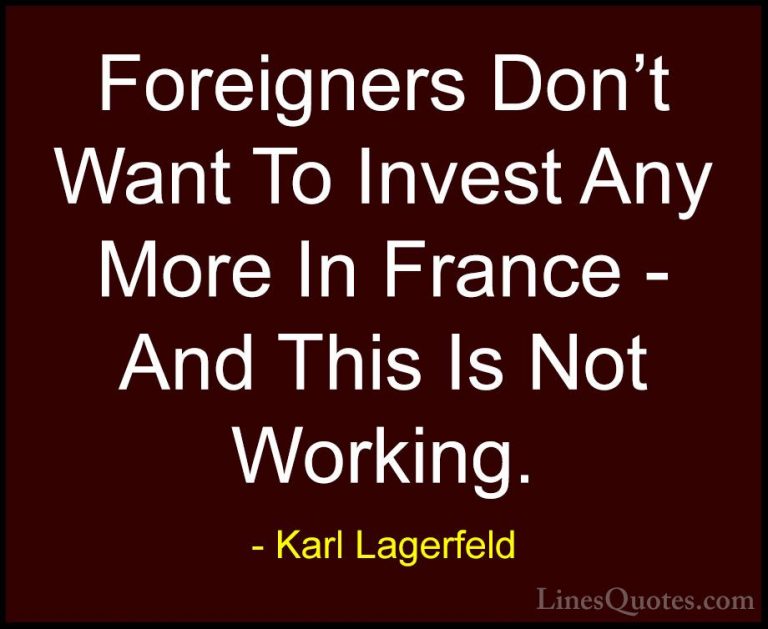 Karl Lagerfeld Quotes (75) - Foreigners Don't Want To Invest Any ... - QuotesForeigners Don't Want To Invest Any More In France - And This Is Not Working.