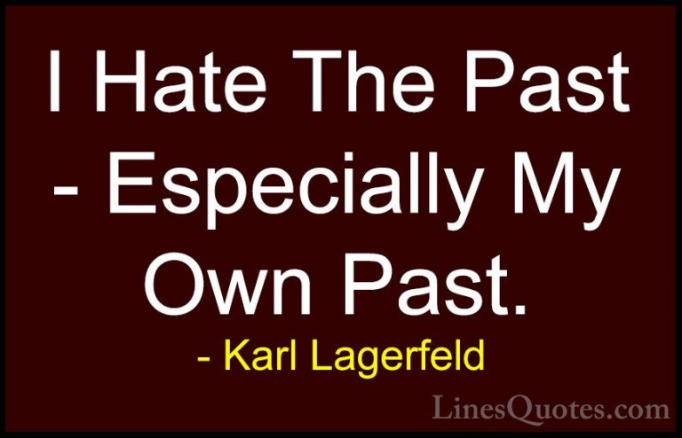 Karl Lagerfeld Quotes (81) - I Hate The Past - Especially My Own ... - QuotesI Hate The Past - Especially My Own Past.