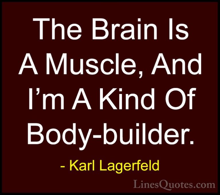 Karl Lagerfeld Quotes (83) - The Brain Is A Muscle, And I'm A Kin... - QuotesThe Brain Is A Muscle, And I'm A Kind Of Body-builder.