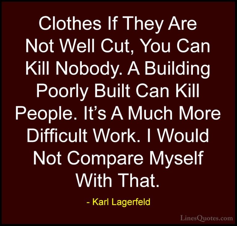 Karl Lagerfeld Quotes (85) - Clothes If They Are Not Well Cut, Yo... - QuotesClothes If They Are Not Well Cut, You Can Kill Nobody. A Building Poorly Built Can Kill People. It's A Much More Difficult Work. I Would Not Compare Myself With That.