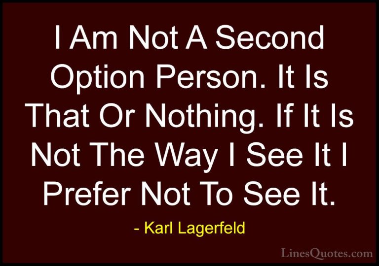 Karl Lagerfeld Quotes (87) - I Am Not A Second Option Person. It ... - QuotesI Am Not A Second Option Person. It Is That Or Nothing. If It Is Not The Way I See It I Prefer Not To See It.