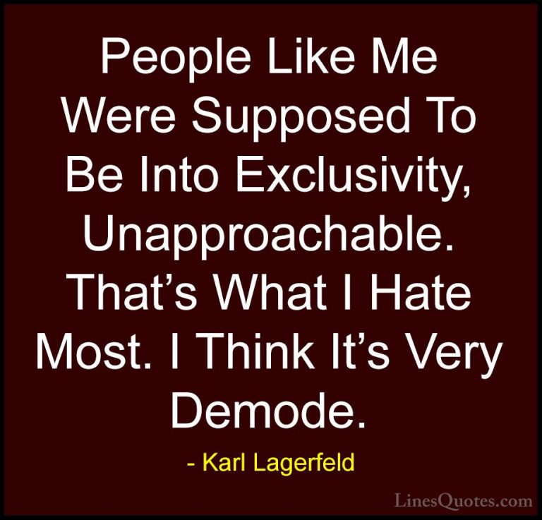 Karl Lagerfeld Quotes (9) - People Like Me Were Supposed To Be In... - QuotesPeople Like Me Were Supposed To Be Into Exclusivity, Unapproachable. That's What I Hate Most. I Think It's Very Demode.