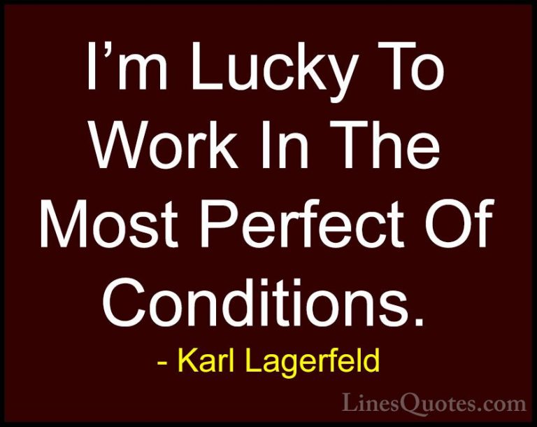 Karl Lagerfeld Quotes (91) - I'm Lucky To Work In The Most Perfec... - QuotesI'm Lucky To Work In The Most Perfect Of Conditions.
