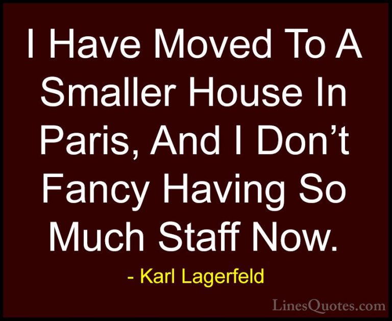 Karl Lagerfeld Quotes (96) - I Have Moved To A Smaller House In P... - QuotesI Have Moved To A Smaller House In Paris, And I Don't Fancy Having So Much Staff Now.