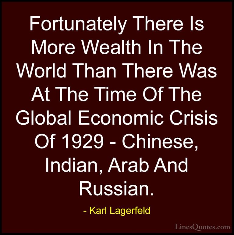 Karl Lagerfeld Quotes (97) - Fortunately There Is More Wealth In ... - QuotesFortunately There Is More Wealth In The World Than There Was At The Time Of The Global Economic Crisis Of 1929 - Chinese, Indian, Arab And Russian.