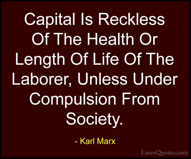 Karl Marx Quotes (12) - Capital Is Reckless Of The Health Or Leng... - QuotesCapital Is Reckless Of The Health Or Length Of Life Of The Laborer, Unless Under Compulsion From Society.