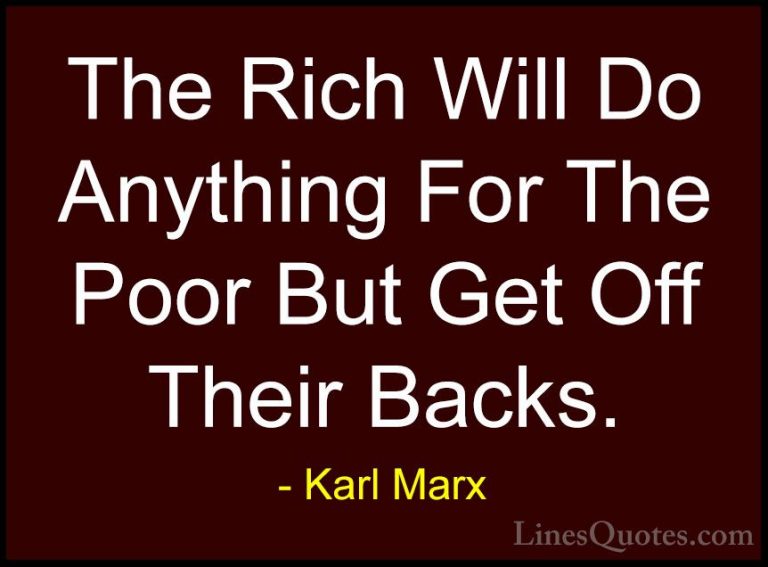 Karl Marx Quotes (13) - The Rich Will Do Anything For The Poor Bu... - QuotesThe Rich Will Do Anything For The Poor But Get Off Their Backs.