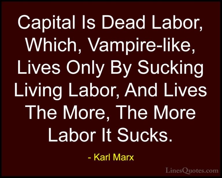 Karl Marx Quotes (18) - Capital Is Dead Labor, Which, Vampire-lik... - QuotesCapital Is Dead Labor, Which, Vampire-like, Lives Only By Sucking Living Labor, And Lives The More, The More Labor It Sucks.