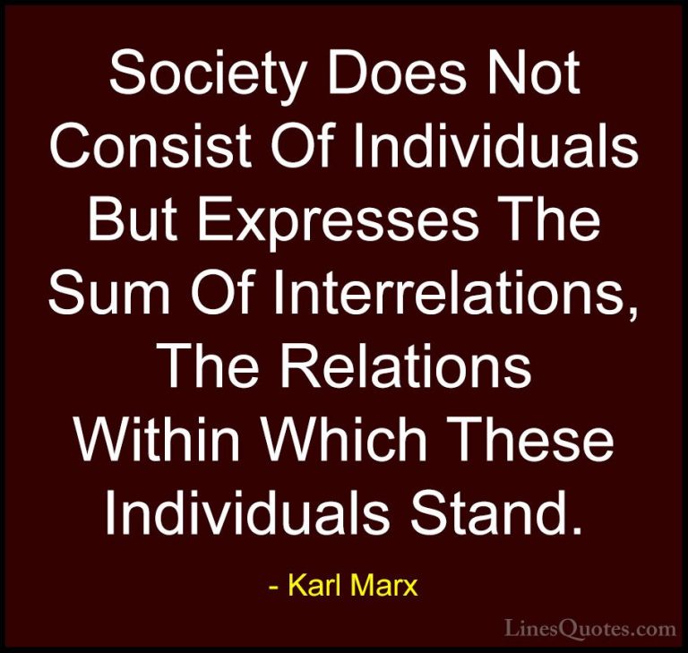 Karl Marx Quotes (2) - Society Does Not Consist Of Individuals Bu... - QuotesSociety Does Not Consist Of Individuals But Expresses The Sum Of Interrelations, The Relations Within Which These Individuals Stand.